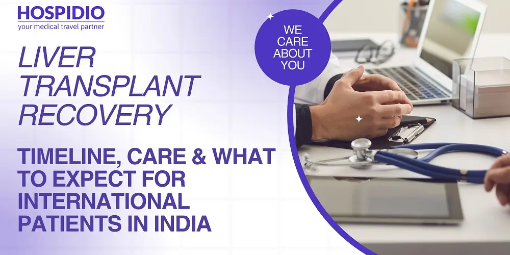 Liver Transplant Recovery: Timeline, Care & What to Expect for International Patients in India