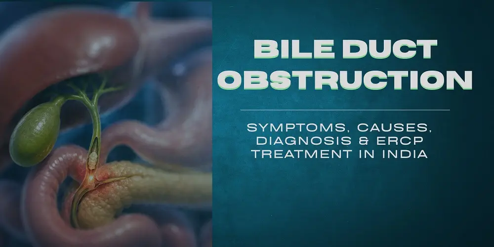 Bile Duct Obstruction: Symptoms, Causes, Diagnosis & ERCP Treatment in India